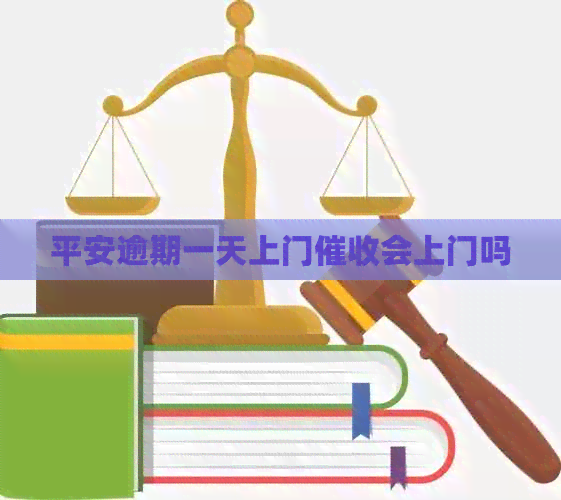 平安逾期一天上门会上门吗