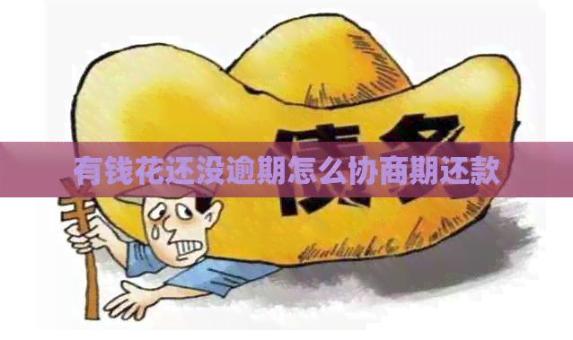 有钱花还没逾期怎么协商期还款