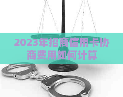 2023年招商信用卡协商费用如何计算