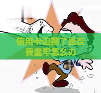信用卡逾期了是否要坐牢怎么办