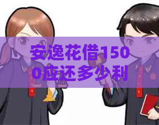 安逸花借1500应还多少利息