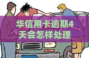 华信用卡逾期4天会怎样处理