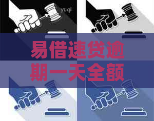 易借速贷逾期一天全额还款要求吗