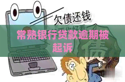 常熟银行贷款逾期被起诉