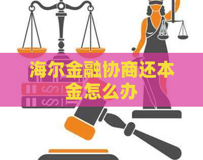海尔金融协商还本金怎么办