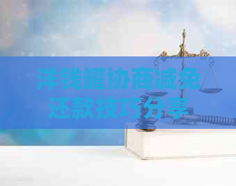 洋钱罐协商减免还款技巧分享