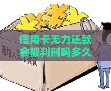信用卡无力还款会被判刑吗多久