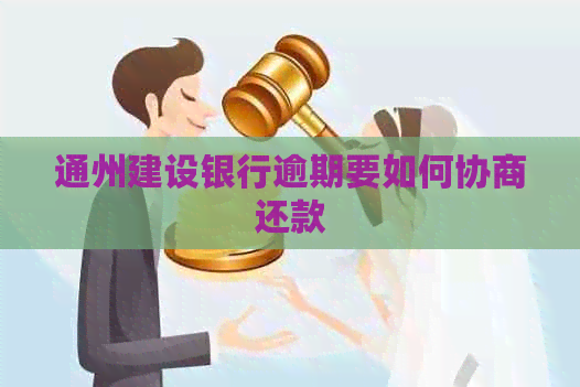 通州建设银行逾期要如何协商还款