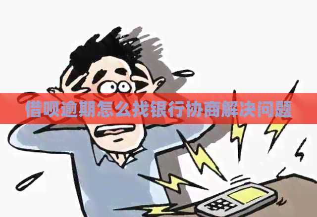 借呗逾期怎么找银行协商解决问题