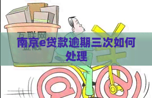 南京e贷款逾期三次如何处理