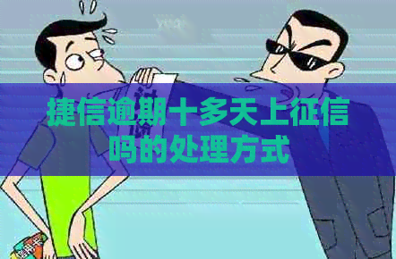 捷信逾期十多天上吗的处理方式