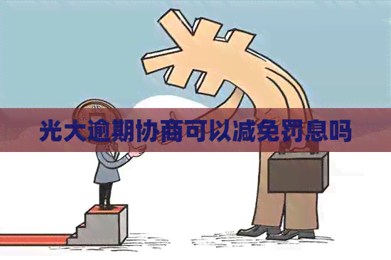光大逾期协商可以减免罚息吗