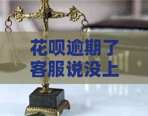 花呗逾期了客服说没上报