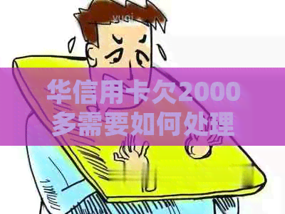 华信用卡欠2000多需要如何处理
