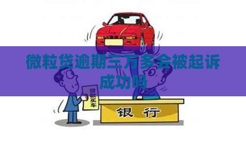 微粒贷逾期三万多会被起诉成功吗