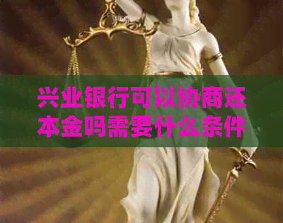 兴业银行可以协商还本金吗需要什么条件