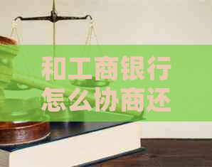 和工商银行怎么协商还本金成功
