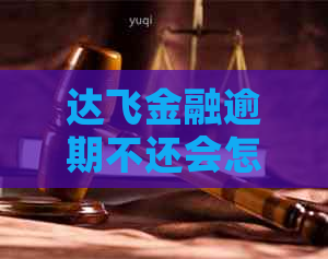 达飞金融逾期不还会怎样