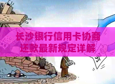 长沙银行信用卡协商还款最新规定详解
