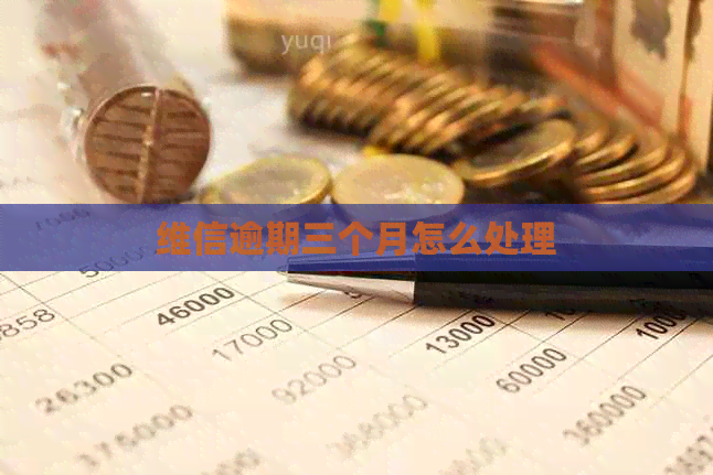 维信逾期三个月怎么处理