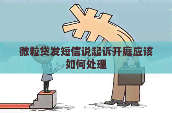 微粒贷发短信说起诉开庭应该如何处理