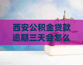 西安公积金贷款逾期三天会怎么样