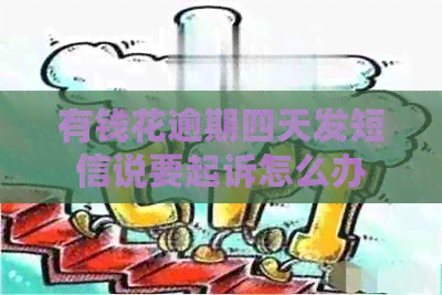 有钱花逾期四天发短信说要起诉怎么办