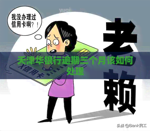 天津华银行逾期三个月该如何处理