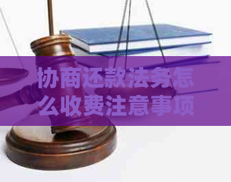 协商还款法务怎么收费注意事项