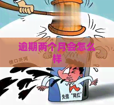 逾期两个月会怎么样