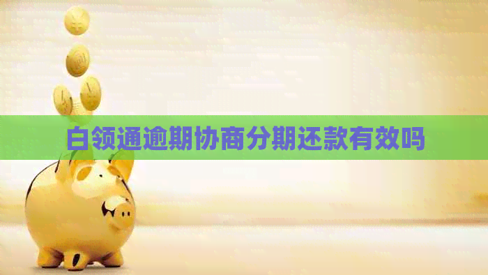 白领通逾期协商分期还款有效吗