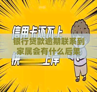 银行贷款逾期联系到家属会有什么后果