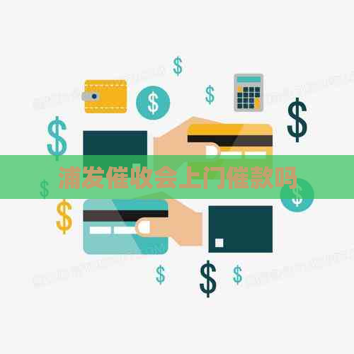 浦发会上门催款吗