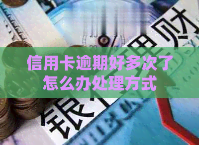 信用卡逾期好多次了怎么办处理方式