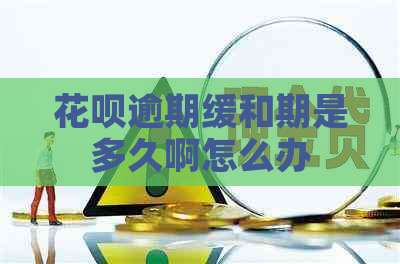 花呗逾期缓和期是多久啊怎么办