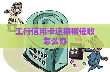 工行信用卡逾期被怎么办