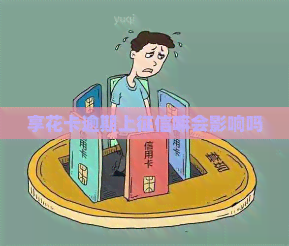 享花卡逾期上嘛会影响吗