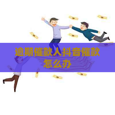 逾期催款人抖音催款怎么办
