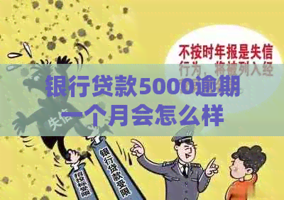 银行贷款5000逾期一个月会怎么样