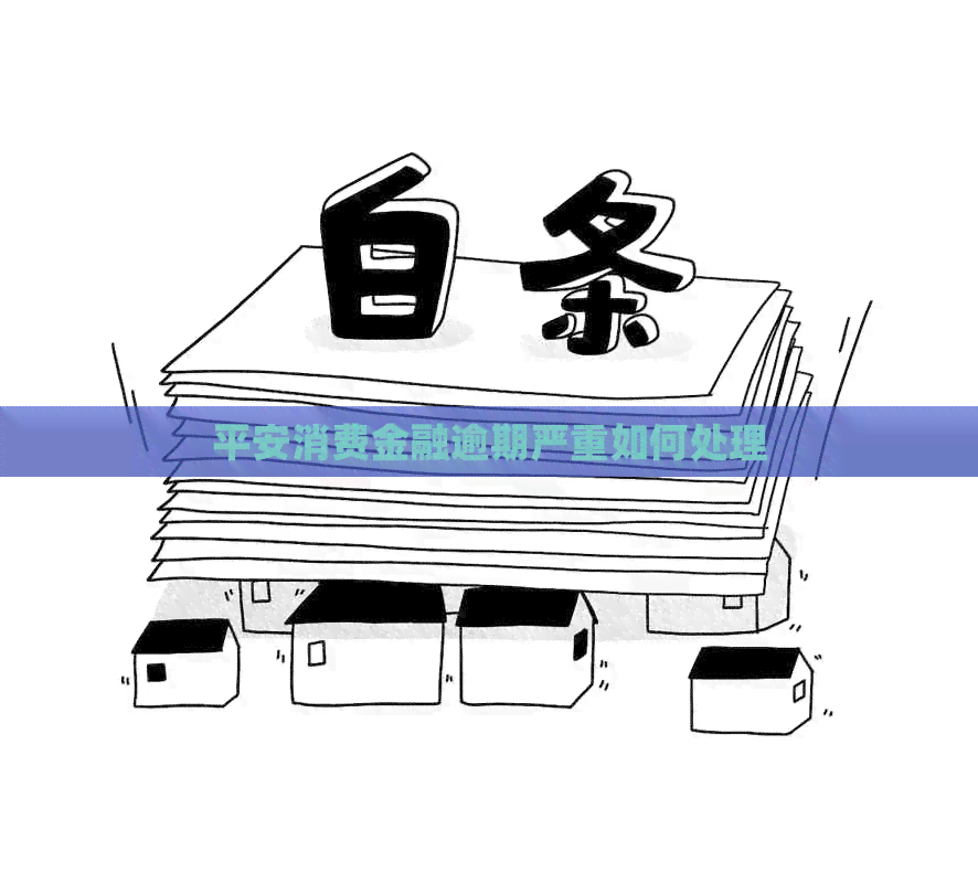 平安消费金融逾期严重如何处理