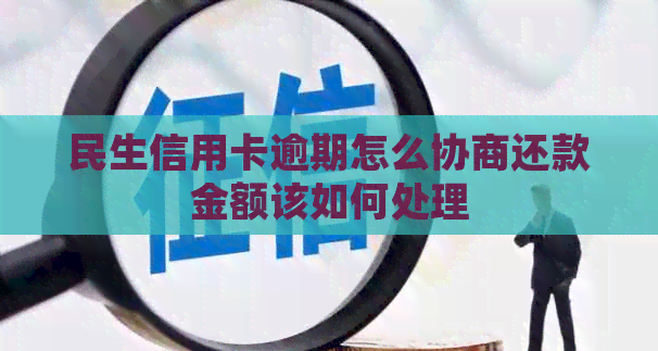 民生信用卡逾期怎么协商还款金额该如何处理