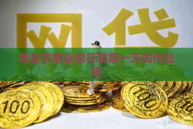 哈密市商业银行逾期一天如何处理