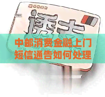 中邮消费金融上门短信通告如何处理