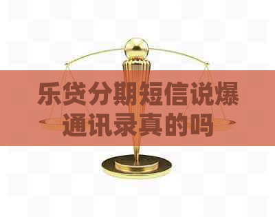乐贷分期短信说爆通讯录真的吗