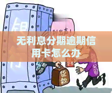 无利息分期逾期信用卡怎么办