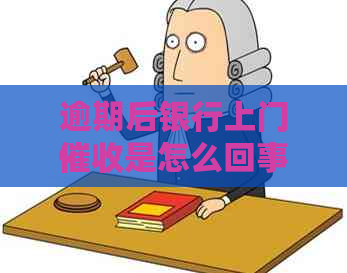 逾期后银行上门是怎么回事