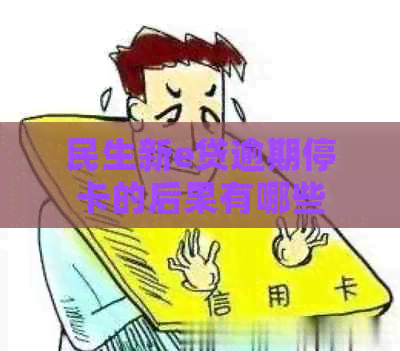 民生新e贷逾期停卡的后果有哪些