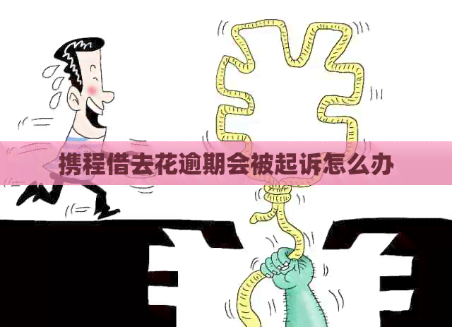 携程借去花逾期会被起诉怎么办