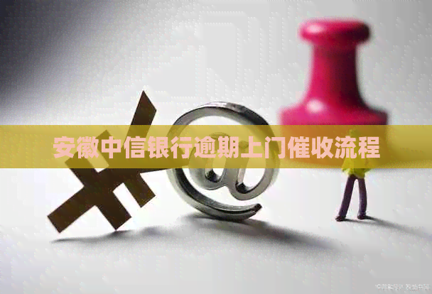 安徽中信银行逾期上门流程