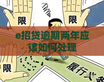 e招贷逾期两年应该如何处理